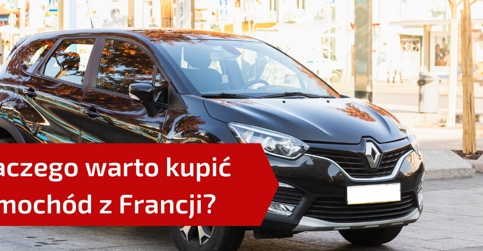 Samochody z Francji - 4 powody, dla których warto je kupić