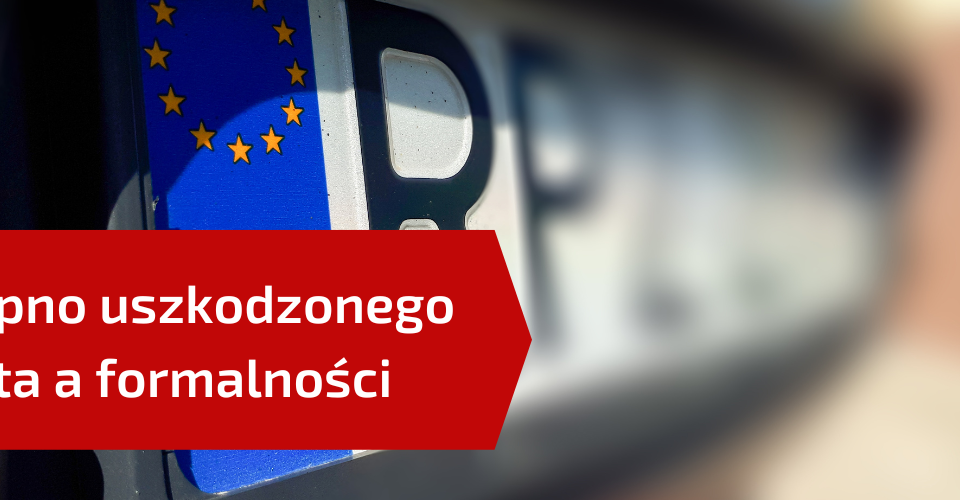 auta uszkodzone - wyjaśnienie formalności związanych z zakupem i rejestracją samochodu sprowadzonego z zagranicy