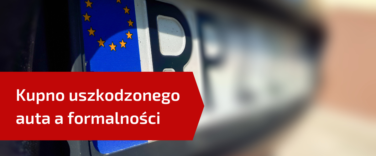 auta uszkodzone - wyjaśnienie formalności związanych z zakupem i rejestracją samochodu sprowadzonego z zagranicy