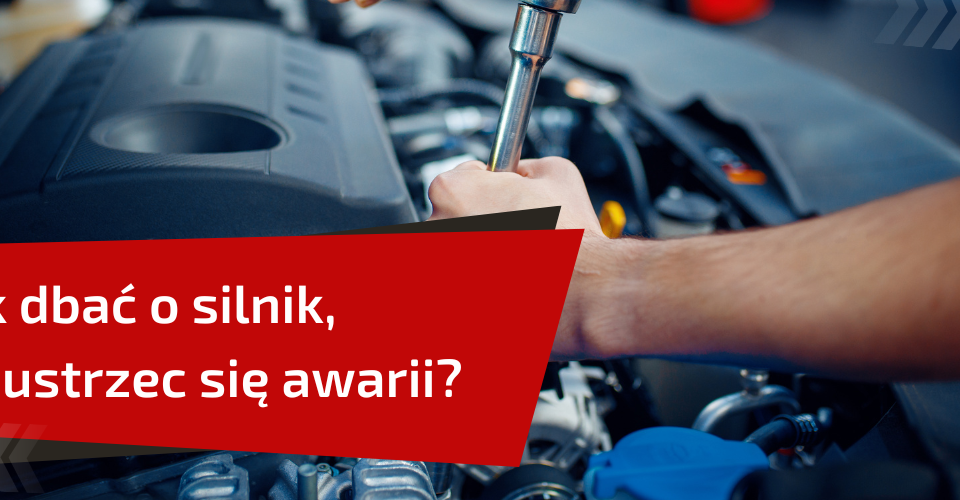 Jak dbać o silnik, by ustrzec się awarii